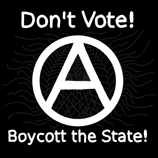 The Circled A with the words "Don't Vote!" and "Boycott the state!"